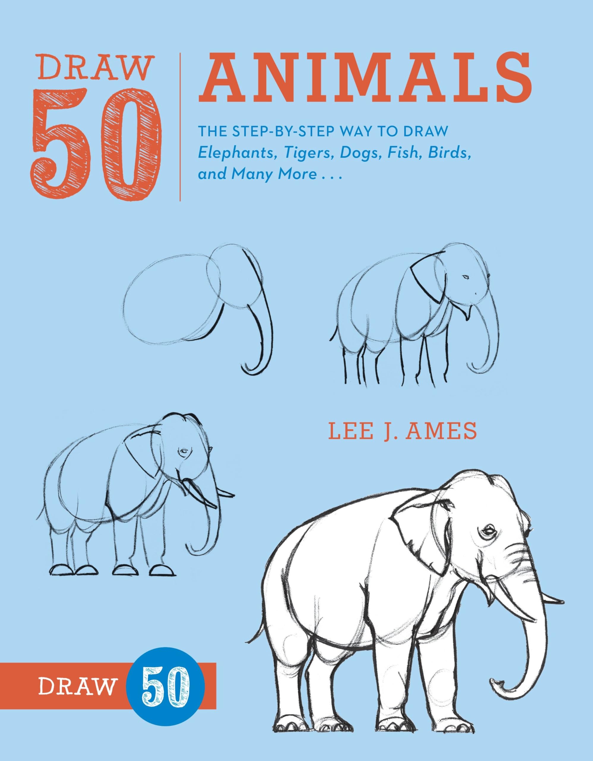 Draw 50 Animals: The Step-by-Step Way to Draw Elephants, Tigers, Dogs, Fish, Birds, and Many More...