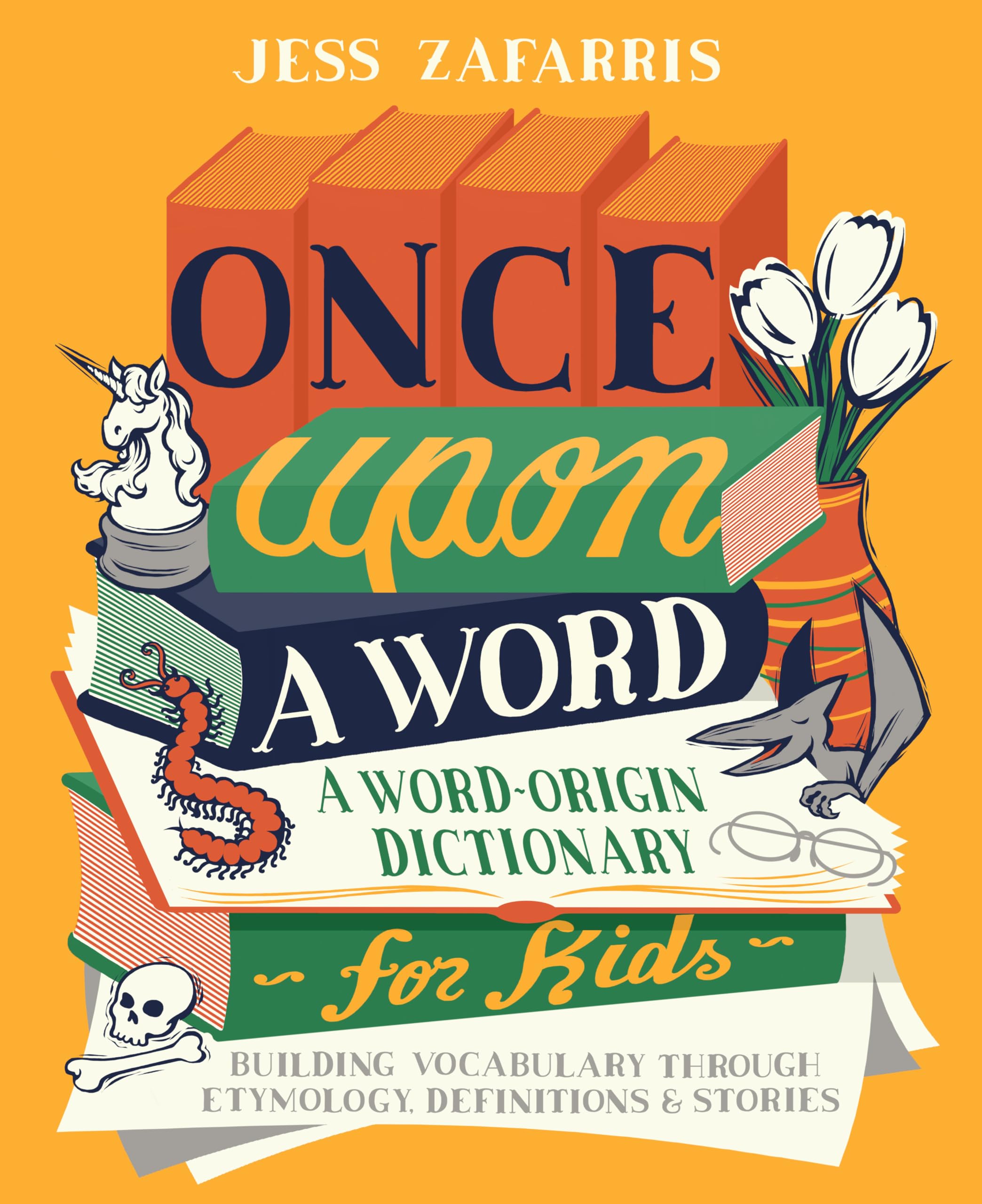 Once Upon a Word: A Word-Origin Dictionary for Kids―Building Vocabulary Through Etymology, Definitions & Stories