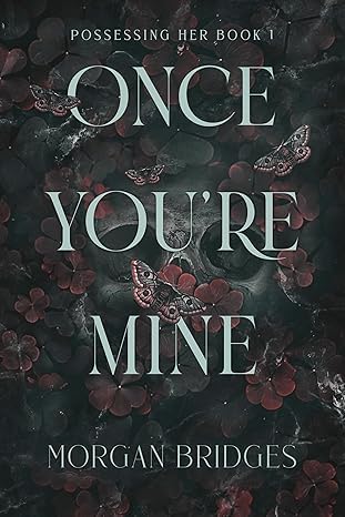 The Possessing Her Series, 2 Book Collection Set, Once You're Mine: A Dark Stalker Romance, Now You're Mine: A Dark Stalker Romance, by Morgan Bridges