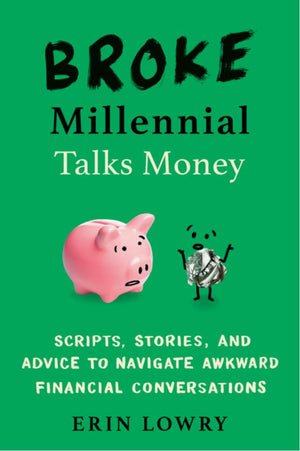 Broke Millennial:Stop Scraping by and Get Your Financial Life Together,A Beginner's Guide to Leveling Up Your Money,Scripts, Stories, and Advice to Navigate Awkward Financial,Take Control and Get Your Financial Life Together