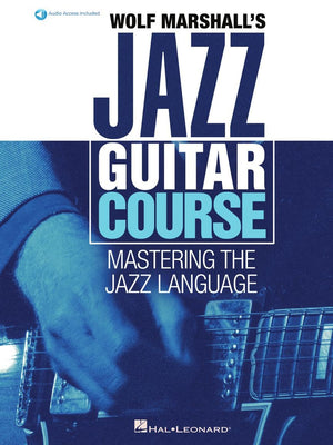 Wolf Marshall's Jazz Guitar Course | Mastering the Jazz Language for Electric Guitar | Complete Jazz Method Book with 600 Online Audio Tracks | Learn Jazz Harmony, Improvisation, and Chord Vocabulary