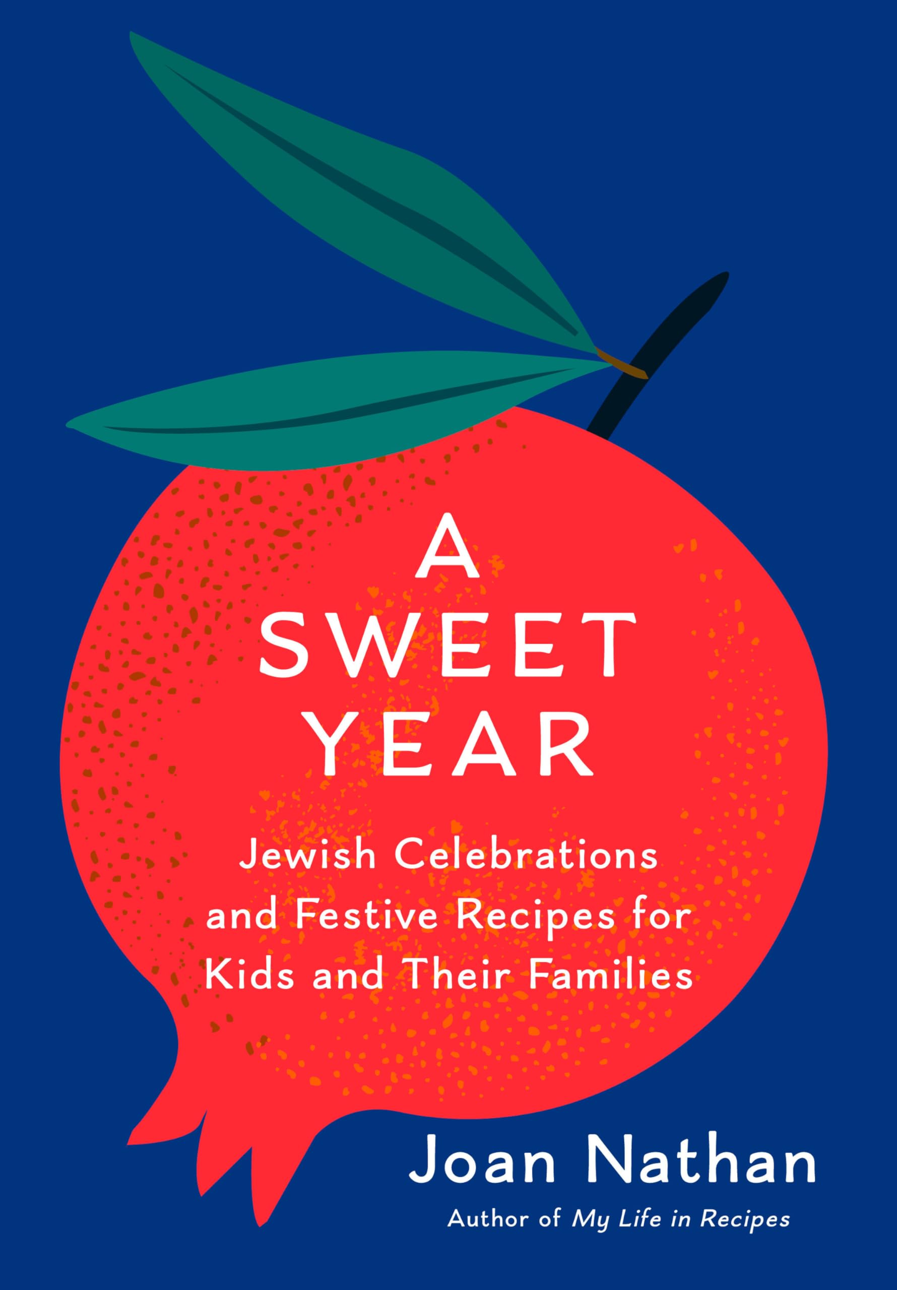 A Sweet Year: Jewish Celebrations and Festive Recipes for Kids and Their Families: A Cookbook