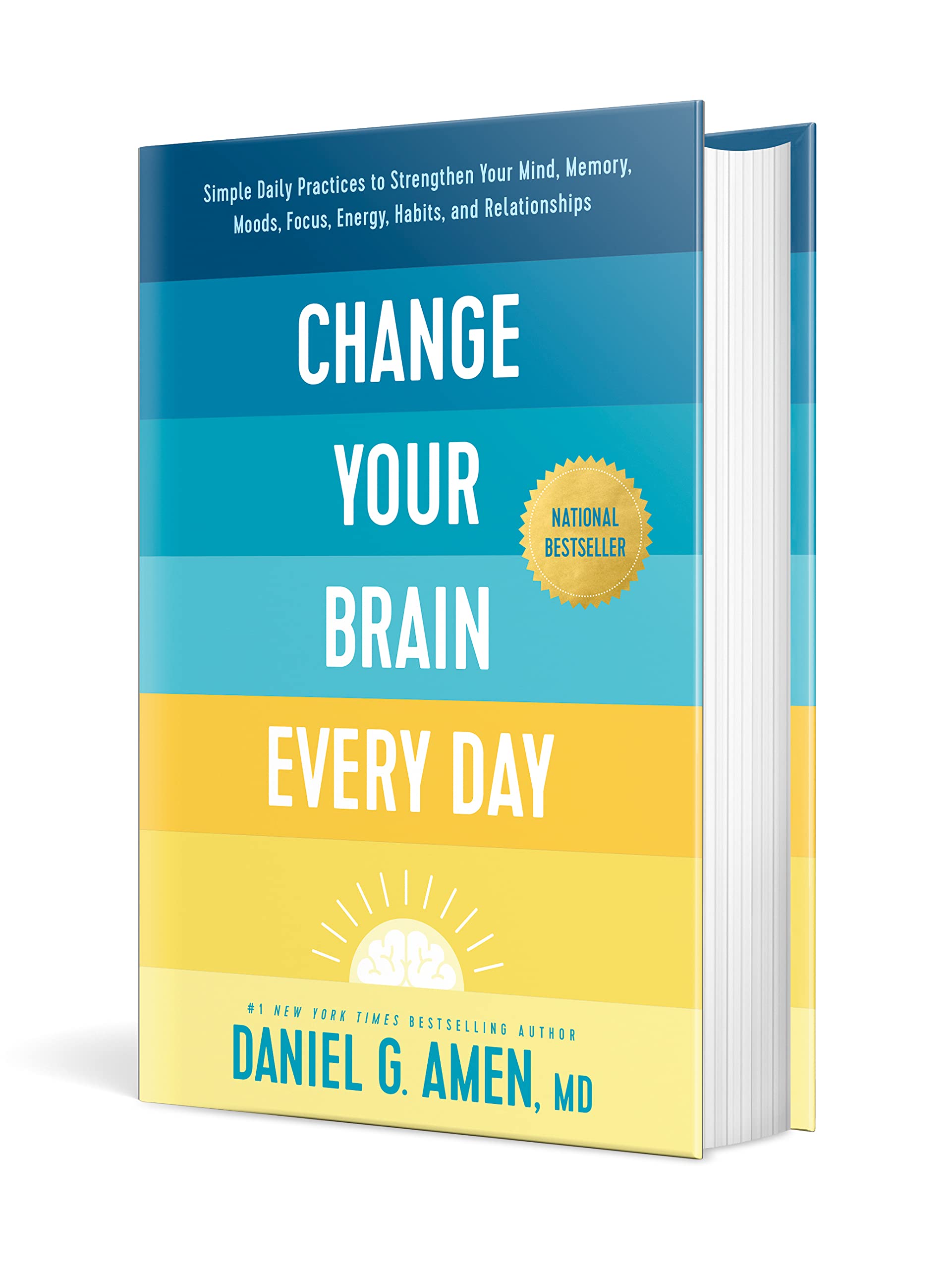 Change Your Brain Every Day: Simple Daily Practices to Strengthen Your Mind, Memory, Moods, Focus, Energy, Habits, and Relationships