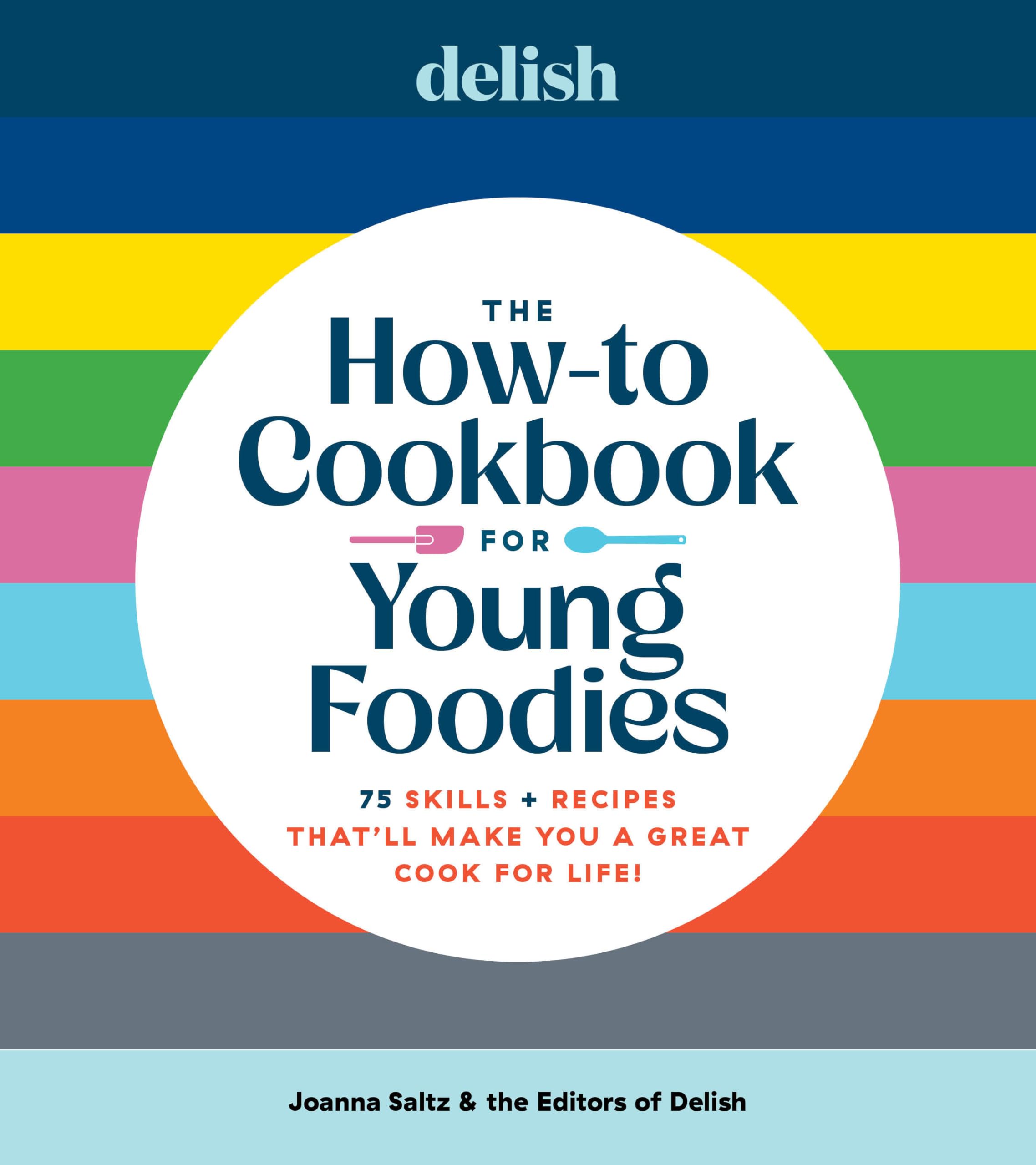 Delish The How-To Cookbook for Young Foodies: 75 Skills + Recipes That'll Make You a Great Cook for Life