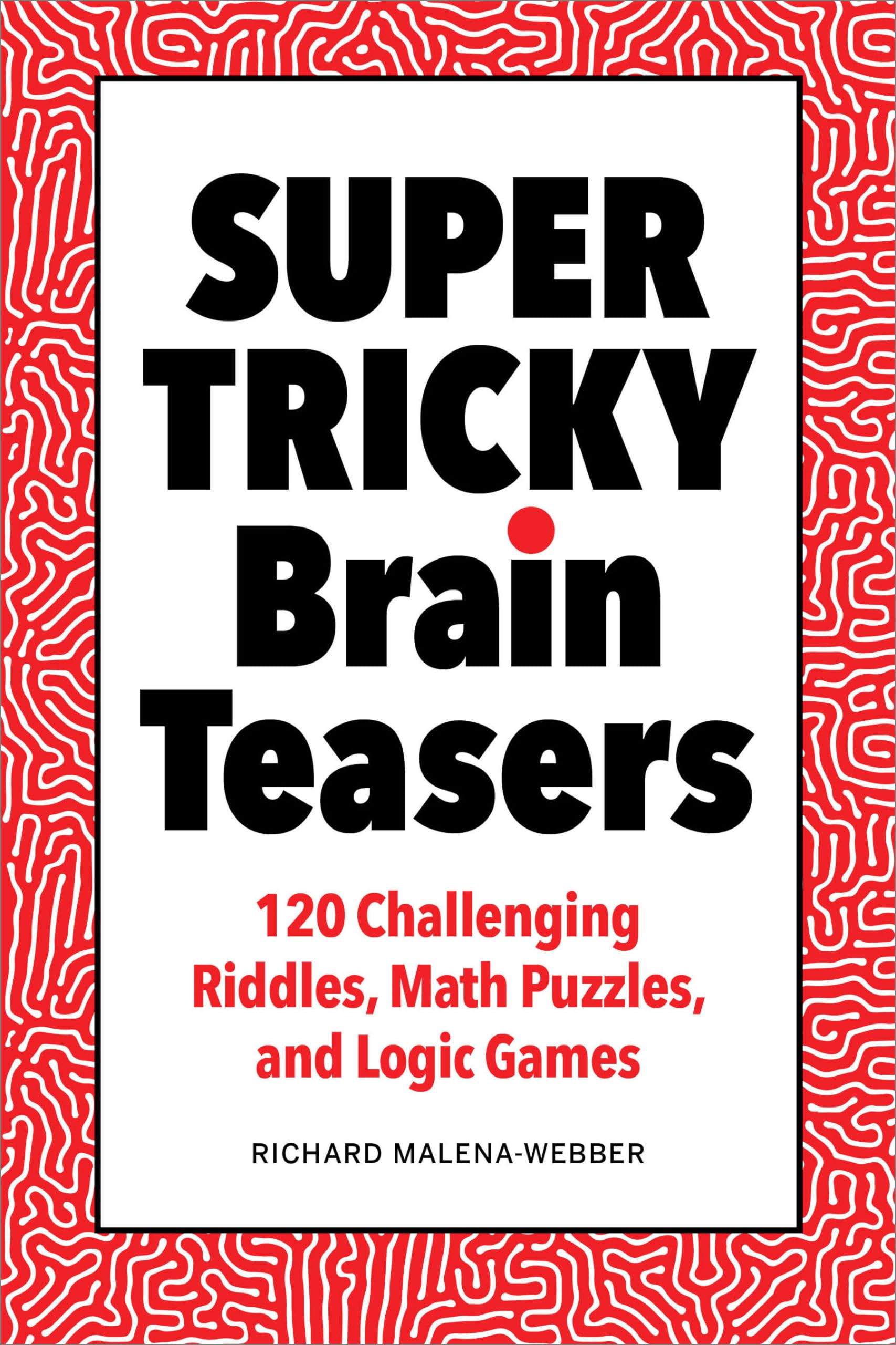 Super Tricky Brain Teasers: 120 Challenging Riddles, Math Puzzles, and Logic Games