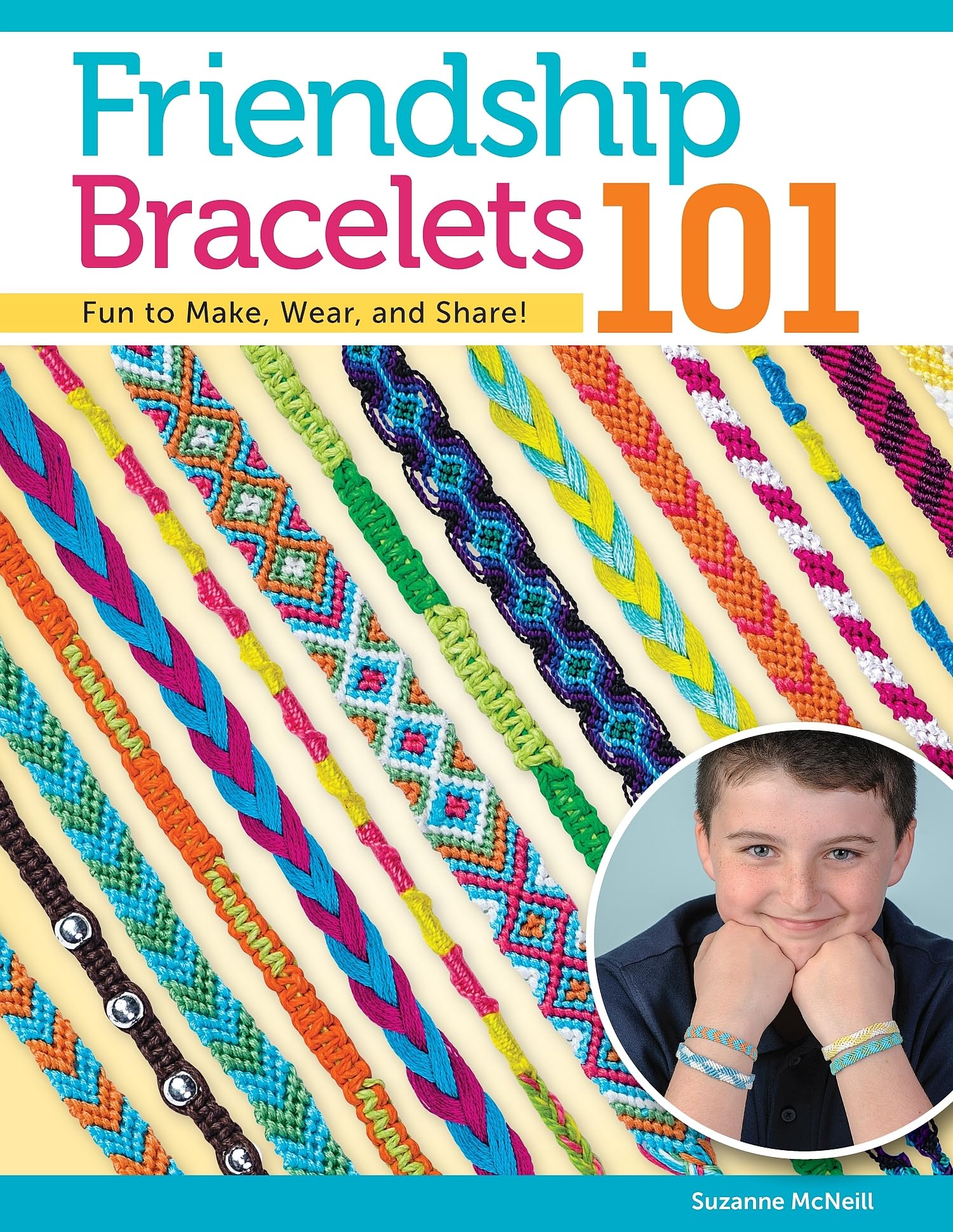 Friendship Bracelets 101: Fun to Make, Wear, and Share! (Design Originals) Step-by-Step Instructions for Colorful Knotted Embroidery Floss Jewelry, Keychains, and More, for Kids and Teens [BOOK ONLY]