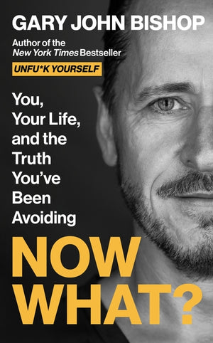 Now What?: You, Your Life, and the Truth You've Been Avoiding (Unfu*k Yourself #7)