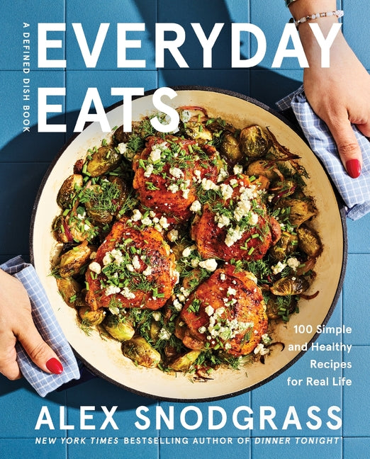 Everyday Eats: 100 Simple and Healthy Recipes for Real Life (Defined Dish Book #4)
