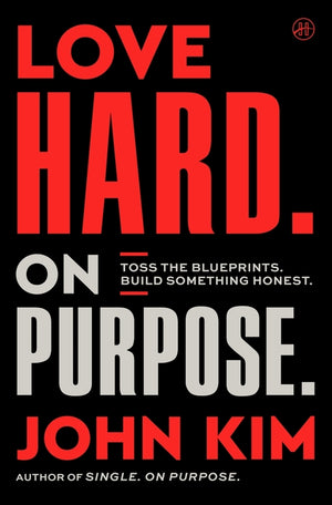 Love Hard on Purpose: Toss the Blueprints. Build Something Honest. (On Purpose #7)