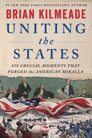 Uniting the States: Six Crucial Moments That Forged the American Miracle
