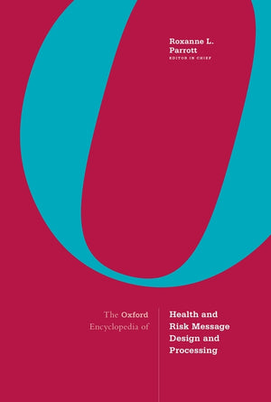 The Oxford Encyclopedia of Health and Risk Message Design and Processing: 4-Volume Set (1ST ed.)