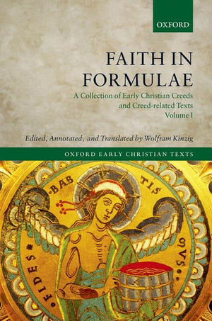 Faith in Formulae: A Collection of Early Christian Creeds and Creed Related Texts