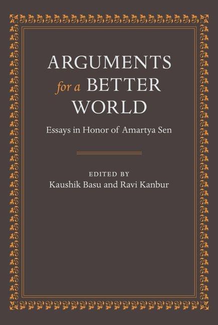 Arguments for a Better World: Essays in Honor of Amartya Sen: Volume I: Ethics, Welfare, and Measurement and Volume II: Development, Society, and Inst