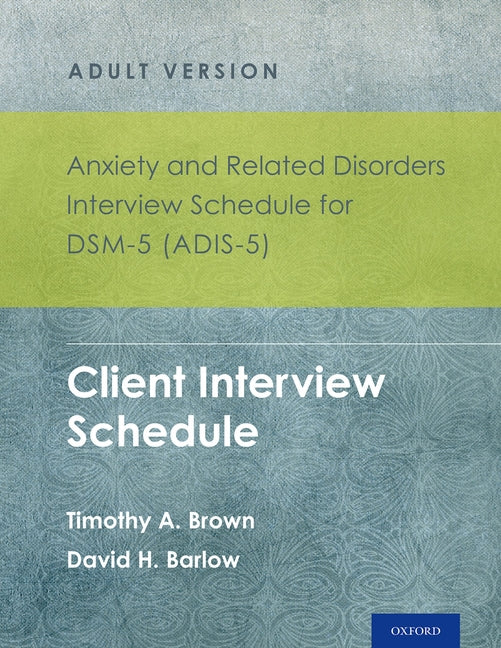 Anxiety and Related Disorders Interview Schedule for Dsm-5 (Adis-5)(R) - Adult Version: Client Interview Schedule 5-Copy Set (Treatments That Work)
