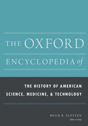 The Oxford Encyclopedia of the History of American Science, Medicine, and Technology (Oxford Encyclopedias of American History) (1ST ed.)