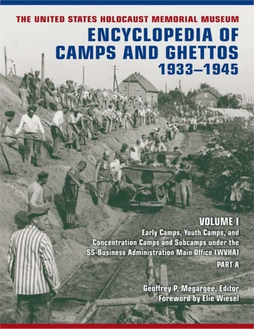 The United States Holocaust Memorial Museum Encyclopedia of Camps and Ghettos, 1933-1945, Volume I: Early Camps, Youth Camps, and Concentration Camps and