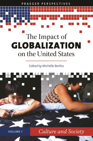 The Impact of Globalization on the United States [3 Volumes] (Praeger Perspectives)