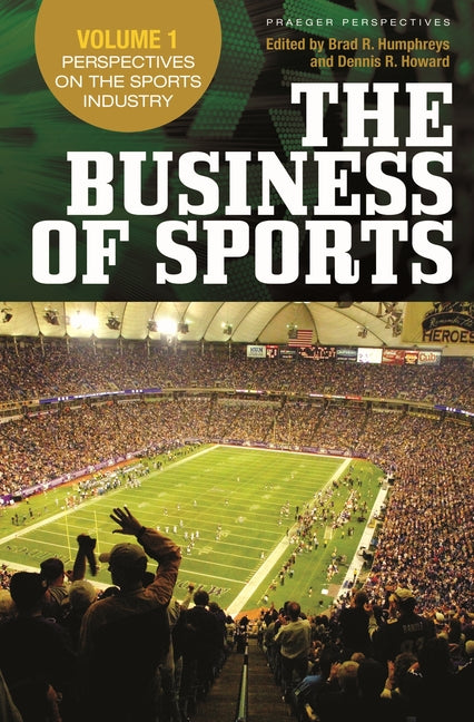 The Business of Sports: Volume 1, Perspectives on the Sports Industry, Volume 2, Economic Perspectives on Sport, Volume 3, Bridging Research a (Praeger Perspectives)