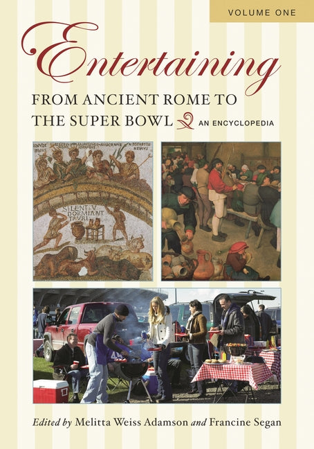 Entertaining from Ancient Rome to the Super Bowl [2 Volumes]: An Encyclopedia