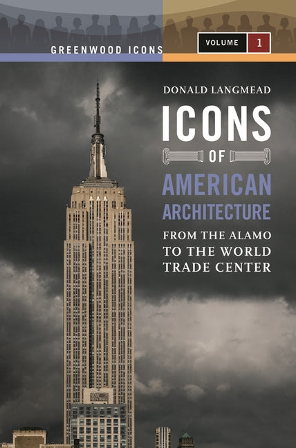 Icons of American Architecture [2 Volumes]: From the Alamo to the World Trade Center (Greenwood Icons)