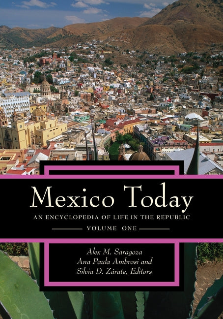 Mexico Today: An Encyclopedia of Life in the Republic [2 Volumes]