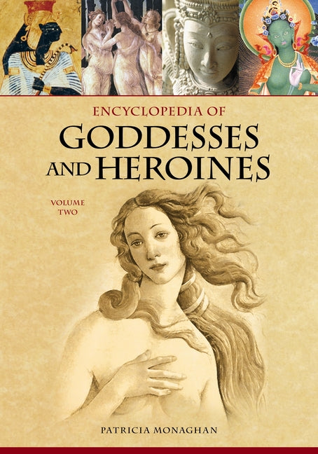Encyclopedia of Goddesses and Heroines: [2 Volumes]