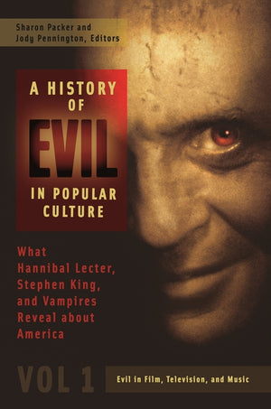 A History of Evil in Popular Culture: What Hannibal Lecter, Stephen King, and Vampires Reveal about America [2 Volumes]