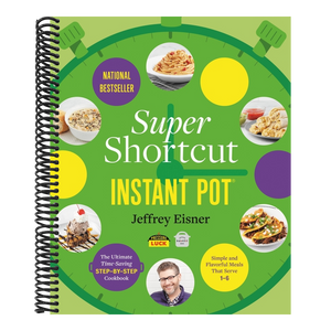 Super Shortcut Instant Pot: The Ultimate Time-Saving Step-By-Step Cookbook