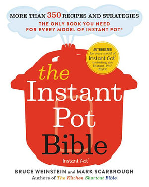The Instant Pot Bible: More Than 350 Recipes and Strategies: The Only Book You Need for Every Model of Instant Pot