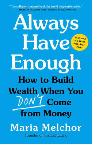 Always Have Enough: How to Build Wealth When You Don't Come from Money--Featuring a 6-Week Kickstart Plan