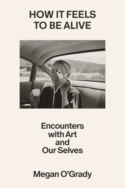 How It Feels to Be Alive: Encounters with Art and Our Selves