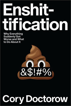Enshittification: Why Everything Suddenly Got Worse and What to Do about It