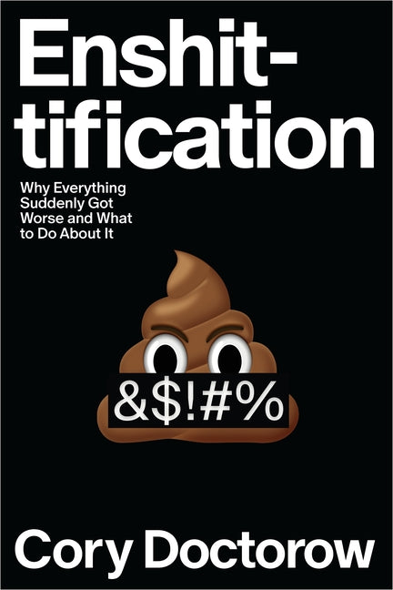 Enshittification: Why Everything Suddenly Got Worse and What to Do about It