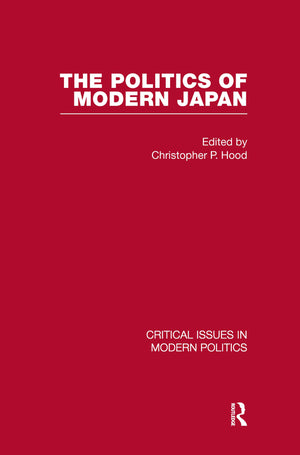Politics of Modern Japan Set (Critical Issues in Modern Politics) (1ST ed.)