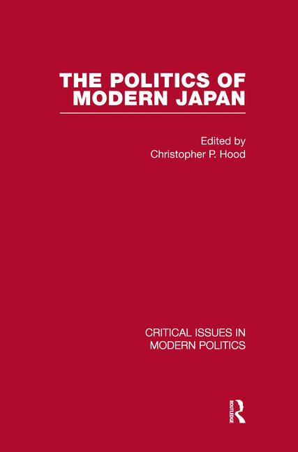 Politics of Modern Japan Set (Critical Issues in Modern Politics) (1ST ed.)