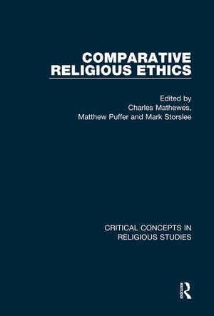 Comparative Religious Ethics (Critical Concepts in Religious Studies) (1ST ed.)
