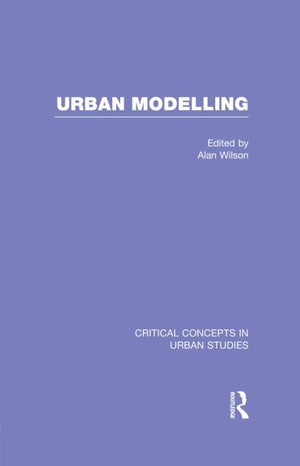 Urban Modelling (Critical Concepts in Urban Studies) (1ST ed.)