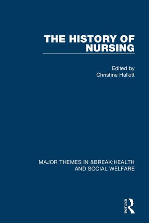The History of Nursing (Major Themes in Health and Social Welfare) (1ST ed.)
