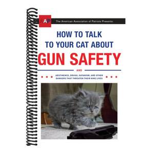 How to Talk to Your Cat about Gun Safety: And Abstinence, Drugs, Satanism, and Other Dangers That Threaten Their Nine Lives