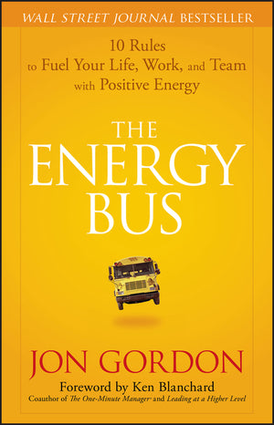The Energy Bus: 10 Rules to Fuel Your Life, Work, and Team with Positive Energy (Jon Gordon) (1ST ed.)