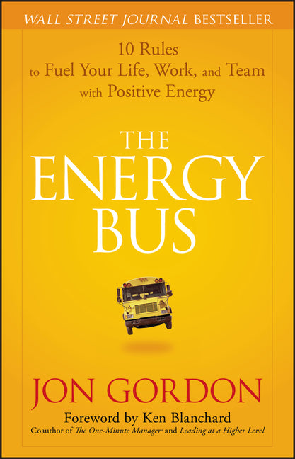 The Energy Bus: 10 Rules to Fuel Your Life, Work, and Team with Positive Energy (Jon Gordon) (1ST ed.)