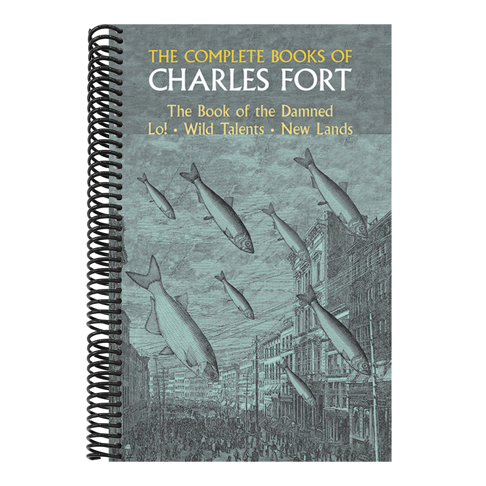 The Complete Books of Charles Fort: The Book of the Damned, Lo!, Wild Talents, New Lands