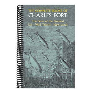 The Complete Books of Charles Fort: The Book of the Damned, Lo!, Wild Talents, New Lands