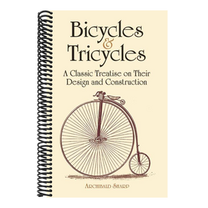 Bicycles & Tricycles: A Classic Treatise on Their Design and Construction