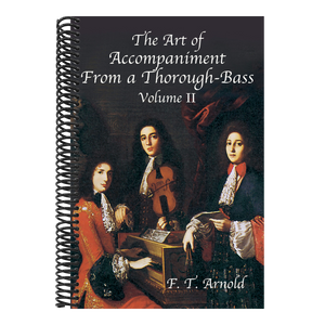 The Art of Accompaniment from a Thorough-Bass as Practiced in the XVIIth & XVIIIth Centuries: Volume II
