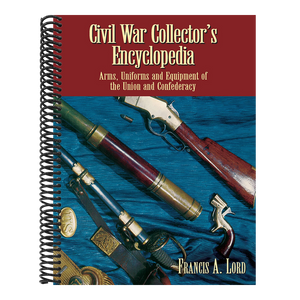 Civil War Collector's Encyclopedia: Arms, Uniforms and Equipment of the Union and Confederacy