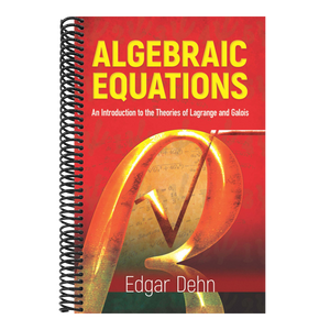 Algebraic Equations: An Introduction to the Theories of LaGrange and Galois