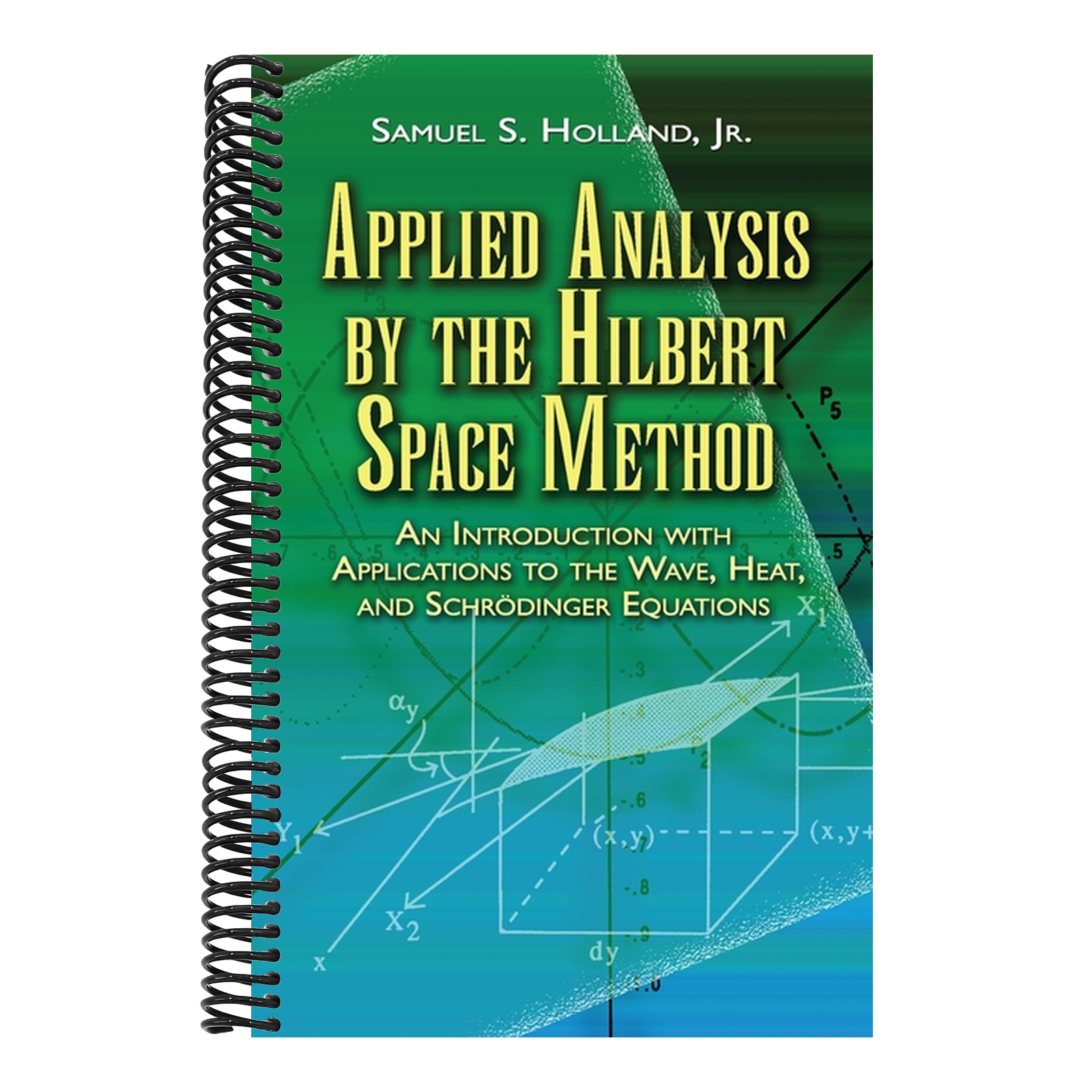Applied Analysis by the Hilbert Space Method: An Introduction with Applications to the Wave, Heat, and Schrödinger Equations