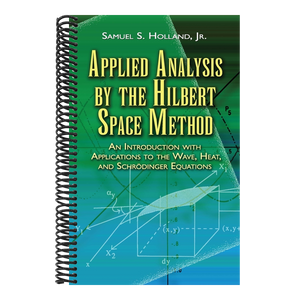 Applied Analysis by the Hilbert Space Method: An Introduction with Applications to the Wave, Heat, and Schrödinger Equations