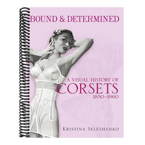 Bound & Determined: A Visual History of Corsets, 1850-1960